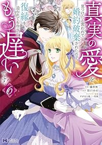 真実の愛を見つけたと言われて婚約破棄されたので、復縁を迫られても今さらもう遅いです!(1-6巻セット・以下続巻)橘皆無【1週間以内発送】