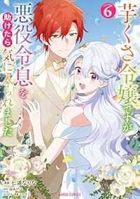 【予約商品】芋くさ令嬢ですが悪役令息を助けたら気に入られました(1-6巻セット)